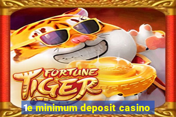 1e minimum deposit casino