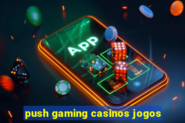 push gaming casinos jogos