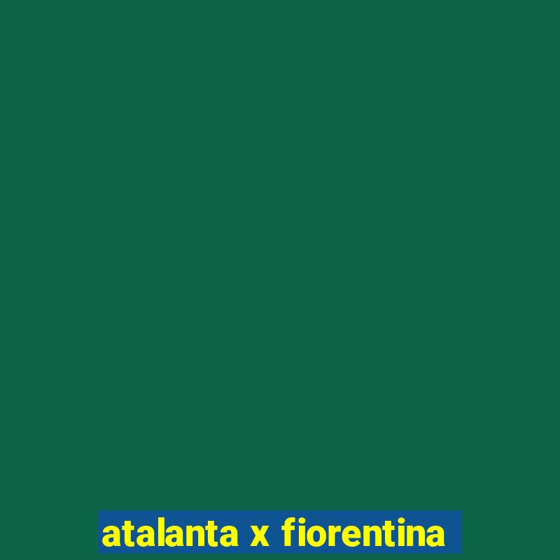 atalanta x fiorentina