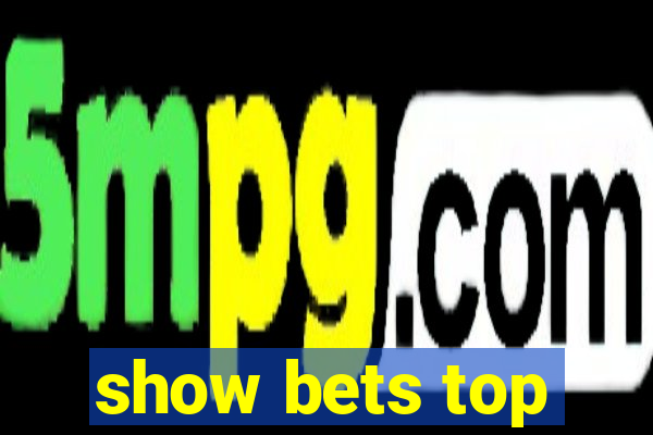 show bets top