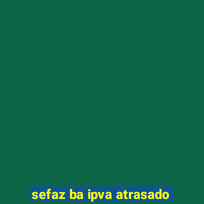 sefaz ba ipva atrasado