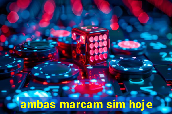 ambas marcam sim hoje