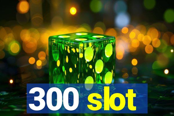 300 slot