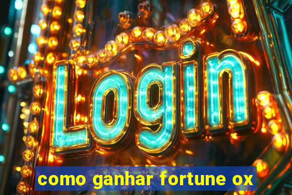 como ganhar fortune ox