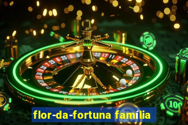 flor-da-fortuna família