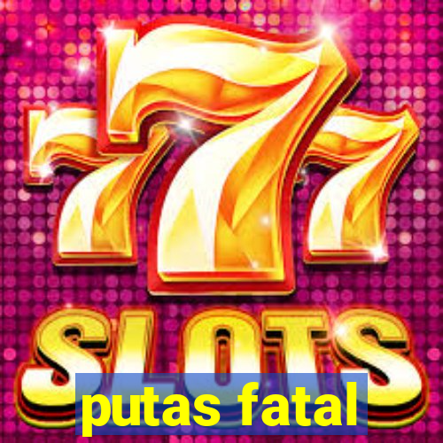 putas fatal