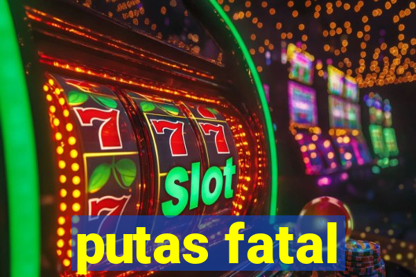 putas fatal