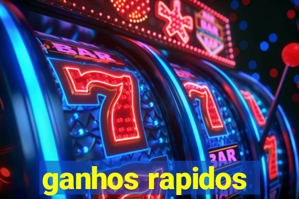 ganhos rapidos