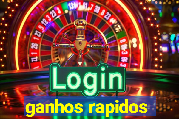 ganhos rapidos