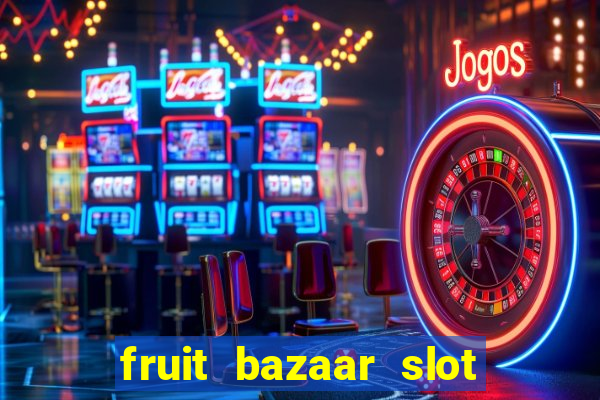 fruit bazaar slot free play