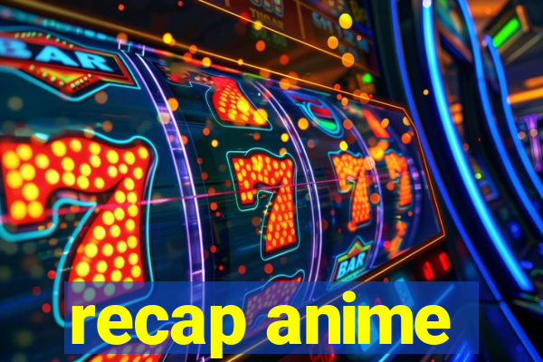 recap anime