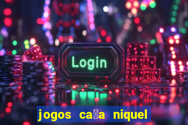 jogos ca莽a niquel gratis para baixar