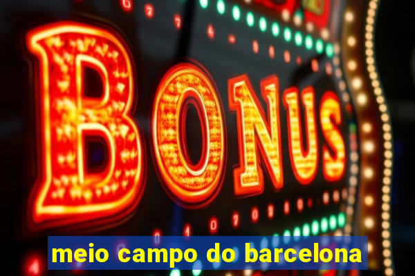 meio campo do barcelona