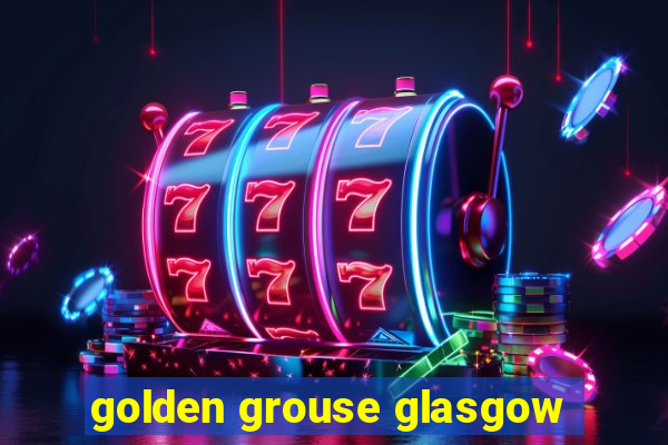 golden grouse glasgow