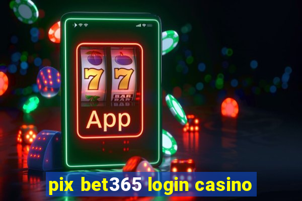 pix bet365 login casino