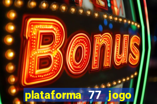 plataforma 77 jogo bet é confiável