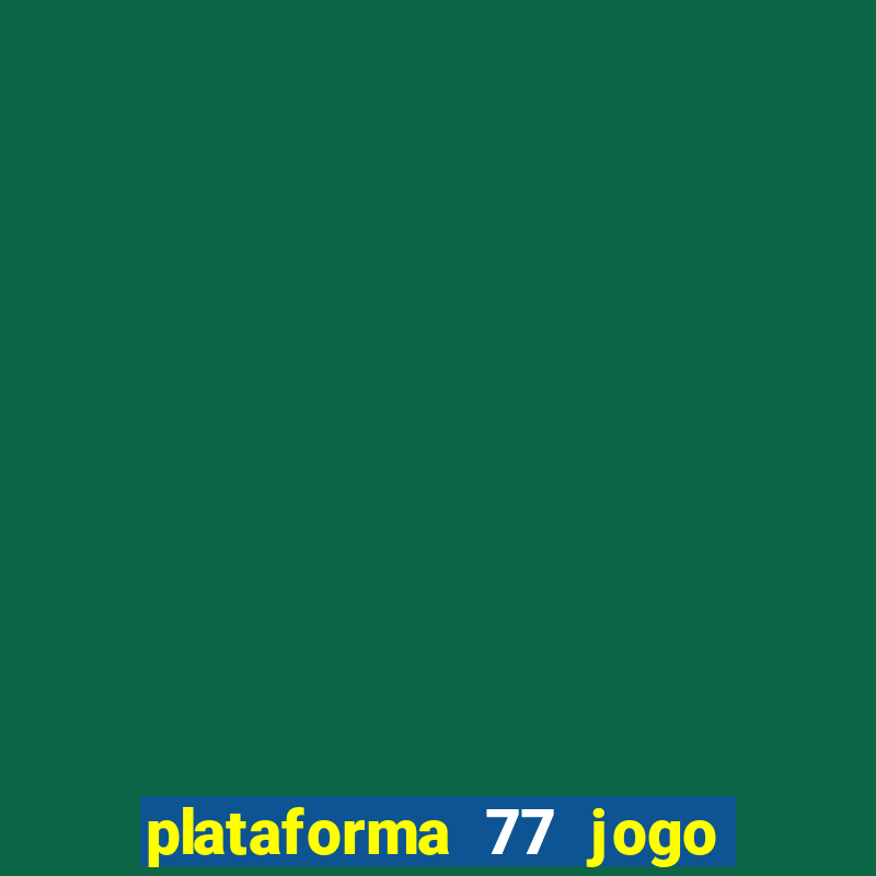 plataforma 77 jogo bet é confiável