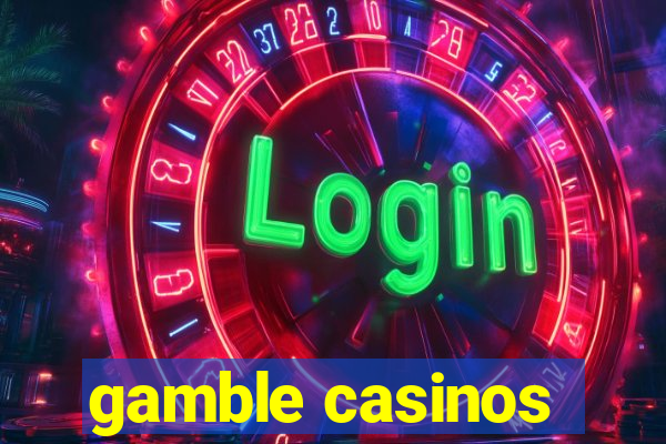 gamble casinos