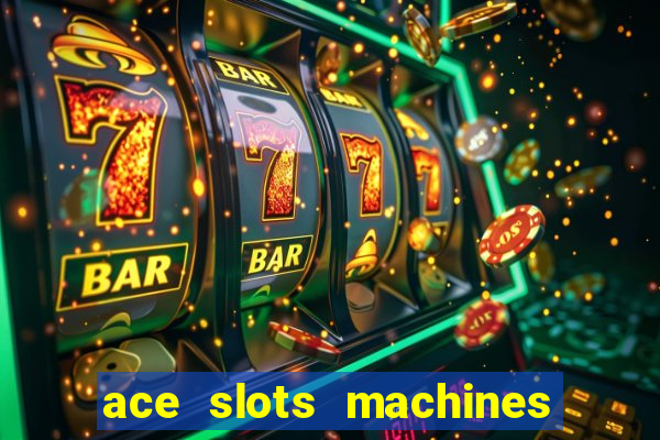 ace slots machines casino 3