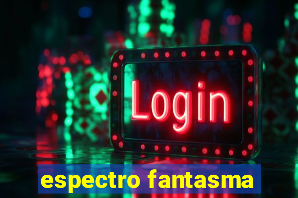 espectro fantasma