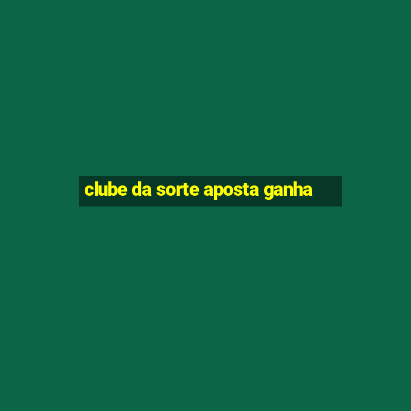 clube da sorte aposta ganha