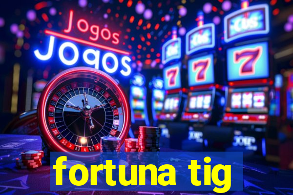 fortuna tig