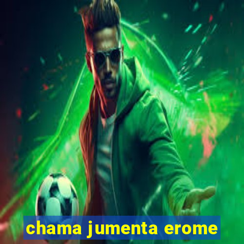 chama jumenta erome