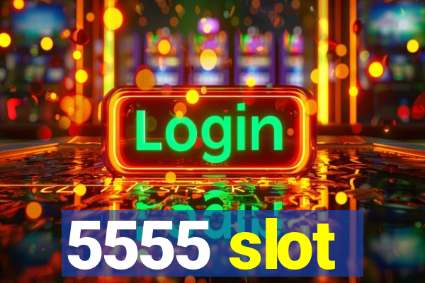 5555 slot