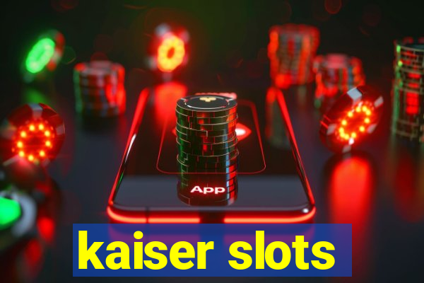 kaiser slots