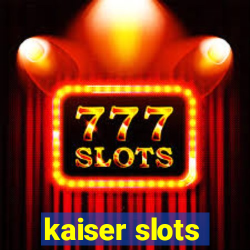 kaiser slots