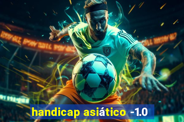 handicap asiático -1.0