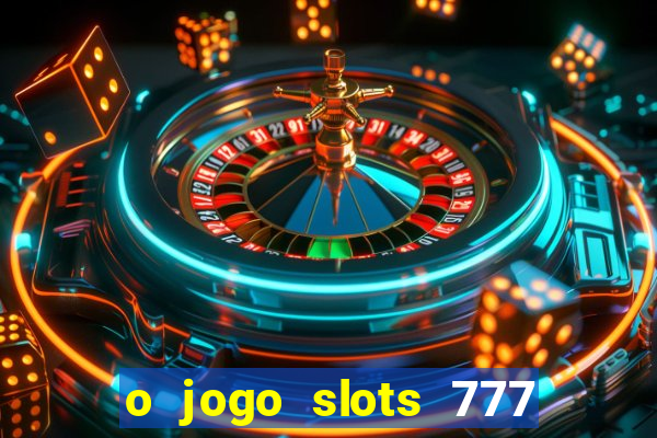 o jogo slots 777 paga mesmo