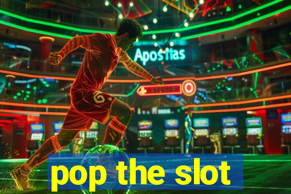 pop the slot