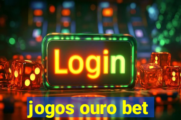 jogos ouro bet