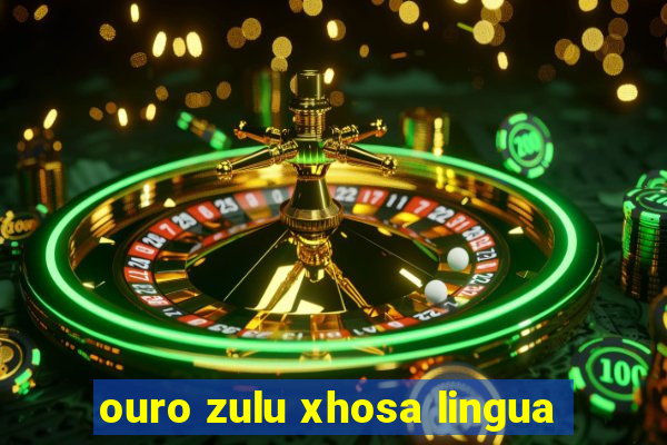 ouro zulu xhosa lingua