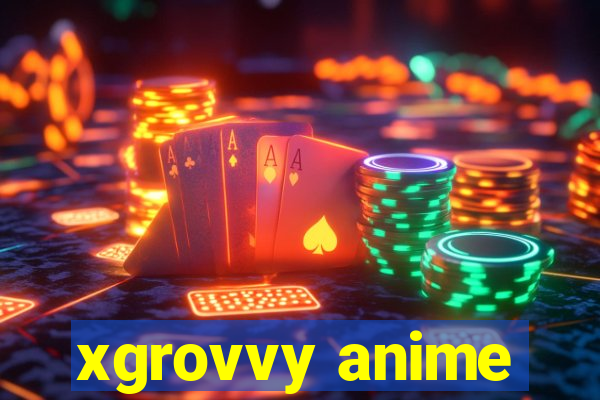 xgrovvy anime