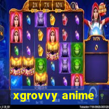 xgrovvy anime