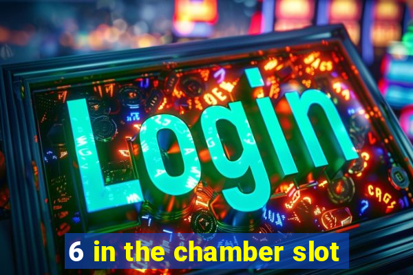 6 in the chamber slot