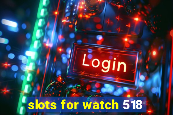 slots for watch 518