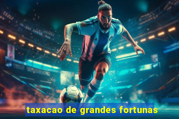 taxacao de grandes fortunas