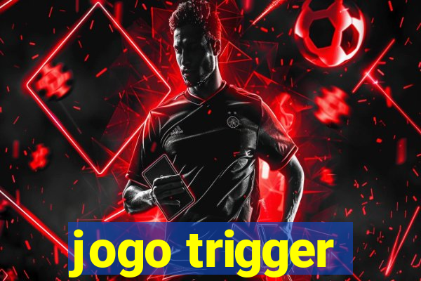 jogo trigger