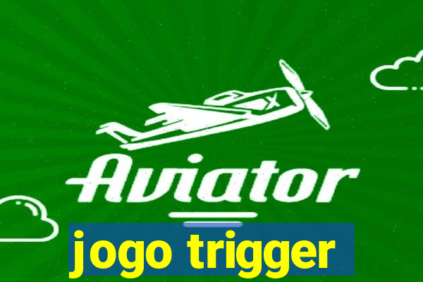 jogo trigger