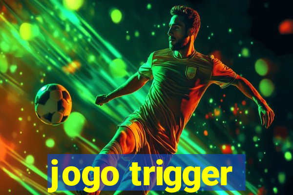 jogo trigger