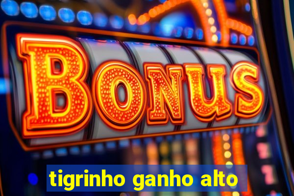 tigrinho ganho alto