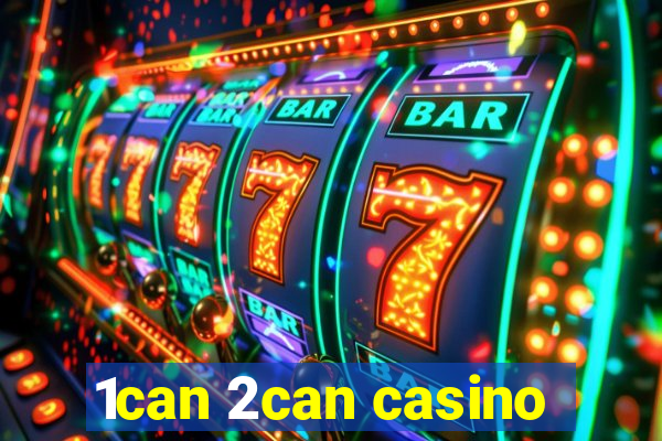 1can 2can casino