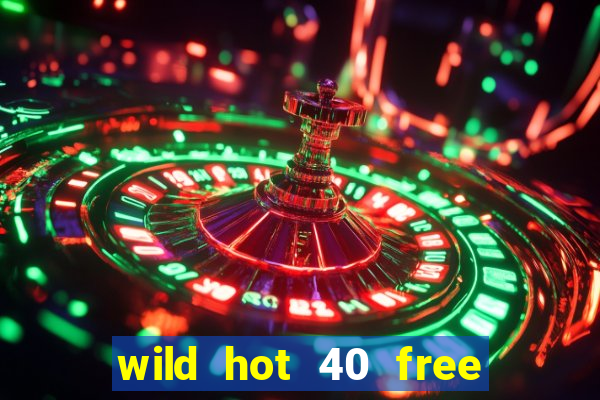 wild hot 40 free spins slot