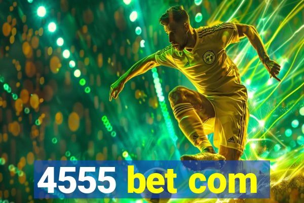 4555 bet com