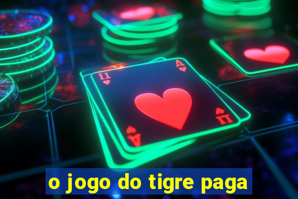 o jogo do tigre paga