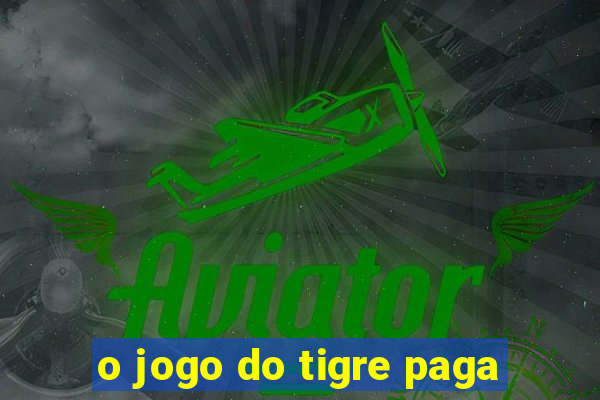 o jogo do tigre paga