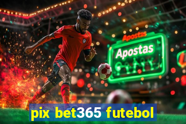 pix bet365 futebol